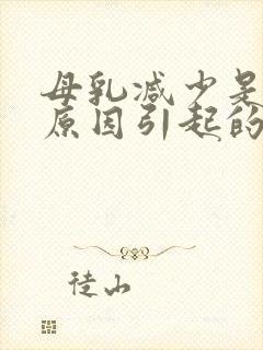 母乳减少是什么原因引起的