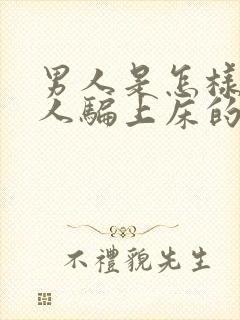 男人是怎样把女人骗上床的