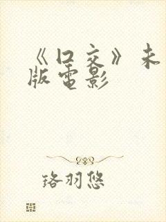 《囗交》未删减版电影