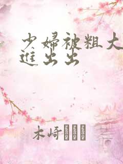 少妇被粗大猛烈进出出