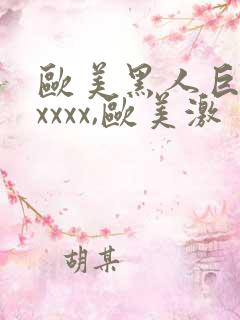 欧美黑人巨大xxxxx,欧美激