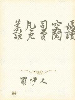 叶凡司空嫣然小说免费阅读无弹窗