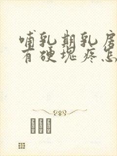 哺乳期乳房突然有硬块疼怎么回事