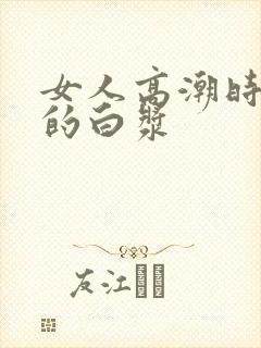 女人高潮时流出的白浆