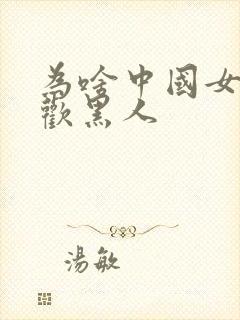 为啥中国女人喜欢黑人