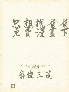 只想找爸爸漫画免费漫画下拉式六漫画