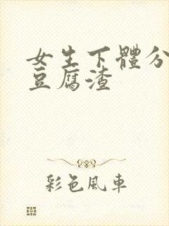 女生下体分泌物豆腐渣