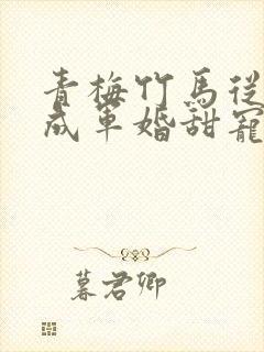 青梅竹马从小养成军婚甜宠文