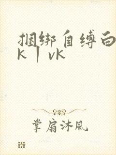 捆绑自缚白丝jk丨vk