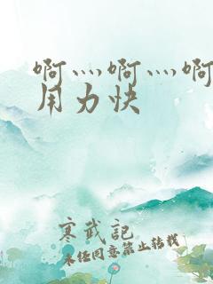 啊灬啊灬啊灬啊用力快