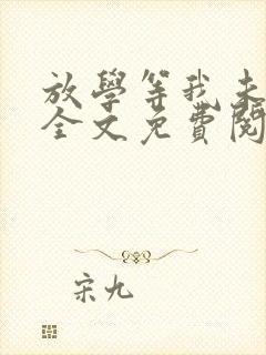 放学等我未删减全文免费阅读无错版