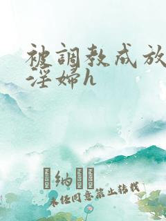 被调教成放荡小淫妇h