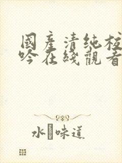 国产清纯校花呻吟在线观看