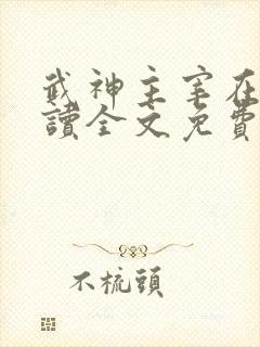 武神主宰在线阅读全文免费