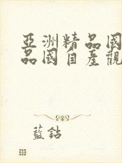 亚洲精品国产精品国自产观看