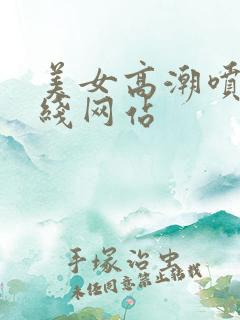 美女高潮喷水在线网站