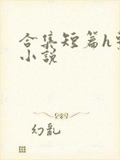 合集短篇h系列小说
