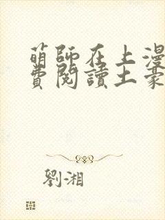 萌师在上漫画免费阅读土豪漫画