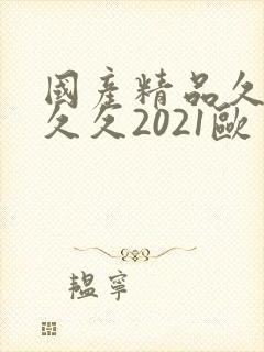 国产精品久久久久久2021欧美