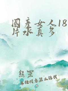 国产女人18毛片水真多