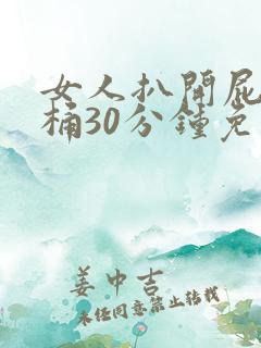 女人扒开屁股爽桶30分钟免费