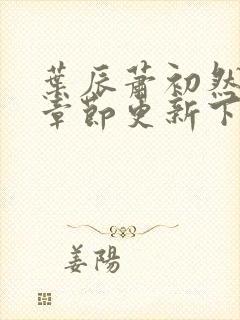 叶辰萧初然最新章节更新下