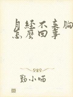 月经不来胸涨疼怎么回事