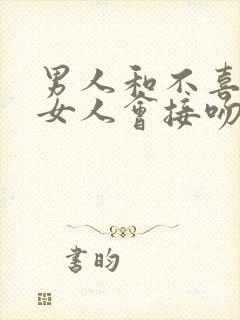 男人和不喜欢的女人会接吻吗