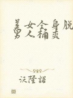 美女全身脱光让男人桶爽