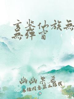 玄鉴仙族无错版无弹窗