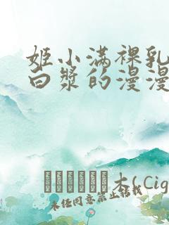 姬小满裸乳被爆白浆的漫漫画