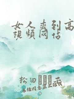 女人爽到高潮的视频网站