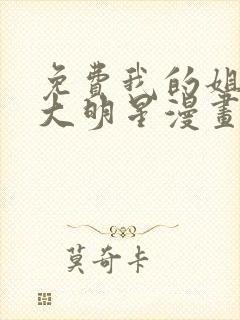 免费我的姐姐是大明星漫画在线看