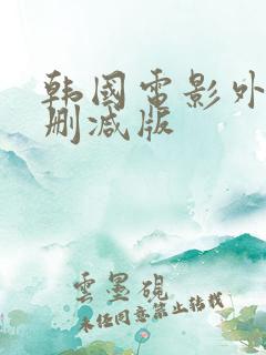 韩国电影外出未删减版