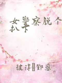 女警察脱个精光扒下