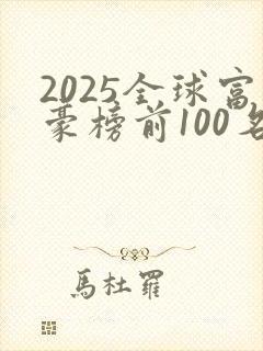 2025全球富豪榜前100名