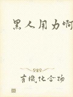 黑人用力啊啊啊