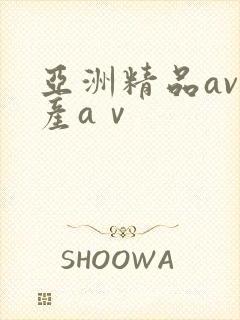 亚洲精品av国产aⅴ