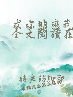 求你明恋我小说全文阅读在线阅读