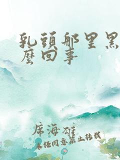 乳头那里黑色怎么回事