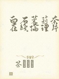 白石茉莉奈人妻在线伦理片