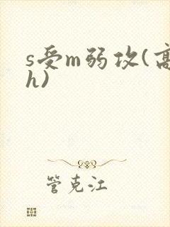 s受m弱攻(高h)