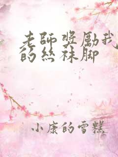 老师奖励我吃她的丝袜脚