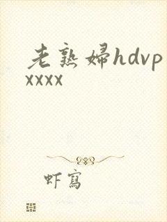 老熟妇hdvpxxxx