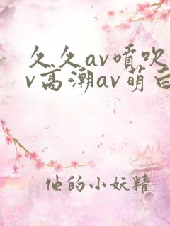 久久av喷吹av高潮av萌白