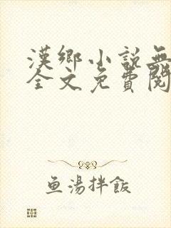 汉乡小说无弹窗全文免费阅读