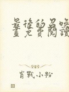 最后的召唤师漫画免费阅读下拉式