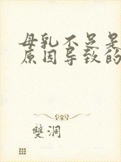 母乳不足是什么原因导致的