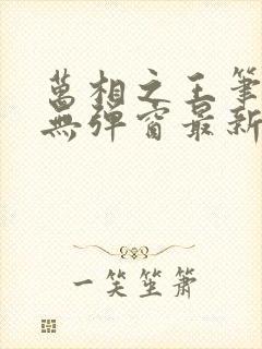 万相之王笔趣阁无弹窗最新章节