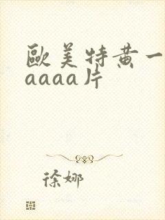欧美特黄一级aaaaa片